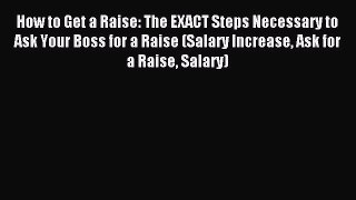 Read How to Get a Raise: The EXACT Steps Necessary to Ask Your Boss for a Raise (Salary Increase
