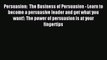 Download Persuasion:  The Business of Persuasion - Learn to become a persuasive leader and