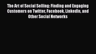 Read The Art of Social Selling: Finding and Engaging Customers on Twitter Facebook LinkedIn