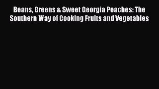 Download Beans Greens & Sweet Georgia Peaches: The Southern Way of Cooking Fruits and Vegetables