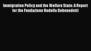 Read Immigration Policy and the Welfare State: A Report for the Fondazione Rodolfo Debenedetti