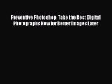 [PDF] Preventive Photoshop: Take the Best Digital Photographs Now for Better Images Later [Download]