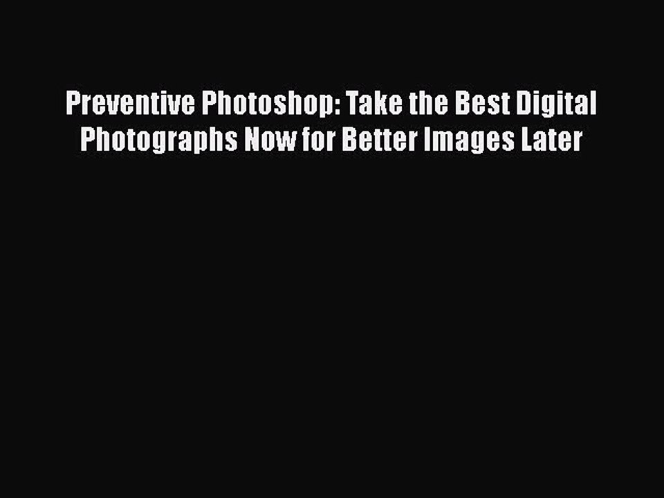 [PDF] Preventive Photoshop: Take the Best Digital Photographs Now for Better Images Later [Download]