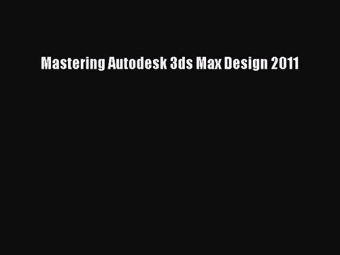 [PDF] Mastering Autodesk 3ds Max Design 2011 [Read] Online