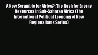 Download A New Scramble for Africa?: The Rush for Energy Resources in Sub-Saharan Africa (The