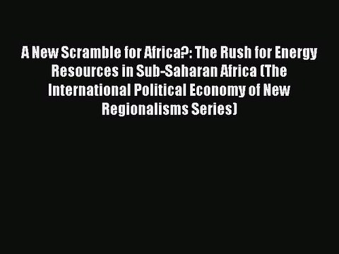 Download A New Scramble for Africa?: The Rush for Energy Resources in Sub-Saharan Africa (The