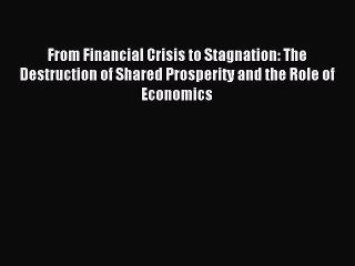 Read From Financial Crisis to Stagnation: The Destruction of Shared Prosperity and the Role