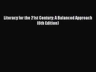 [Download] Literacy for the 21st Century: A Balanced Approach (6th Edition) PDF Free