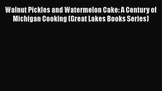 Read Walnut Pickles and Watermelon Cake: A Century of Michigan Cooking (Great Lakes Books Series)