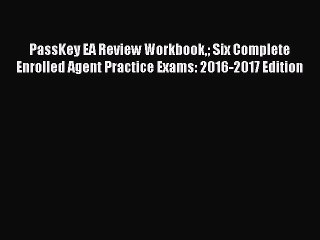 [Download] PassKey EA Review Workbook Six Complete Enrolled Agent Practice Exams: 2016-2017
