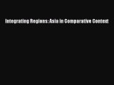 Read Integrating Regions: Asia in Comparative Context Ebook Free