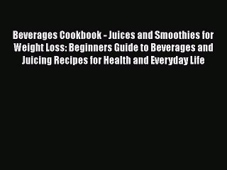 Read Beverages Cookbook - Juices and Smoothies for Weight Loss: Beginners Guide to Beverages