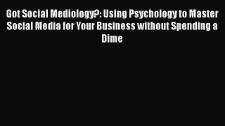 Read Got Social Mediology?: Using Psychology to Master Social Media for Your Business without