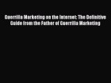 Download Guerrilla Marketing on the Internet: The Definitive Guide from the Father of Guerrilla