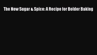 Read The New Sugar & Spice: A Recipe for Bolder Baking Ebook Free