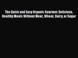 Read The Quick and Easy Organic Gourmet: Delicious Healthy Meals Without Meat Wheat Dairy or