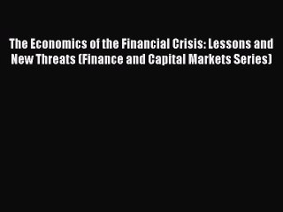 Read The Economics of the Financial Crisis: Lessons and New Threats (Finance and Capital Markets