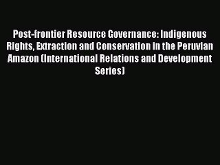 Read Post-frontier Resource Governance: Indigenous Rights Extraction and Conservation in the