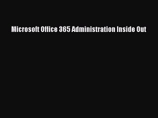[PDF] Microsoft Office 365 Administration Inside Out [Download] Online