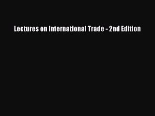 Download Lectures on International Trade - 2nd Edition PDF Free