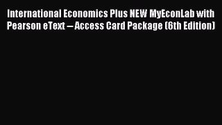 Read International Economics Plus NEW MyEconLab with Pearson eText -- Access Card Package (6th