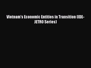 Read Vietnam's Economic Entities in Transition (IDE-JETRO Series) PDF Online