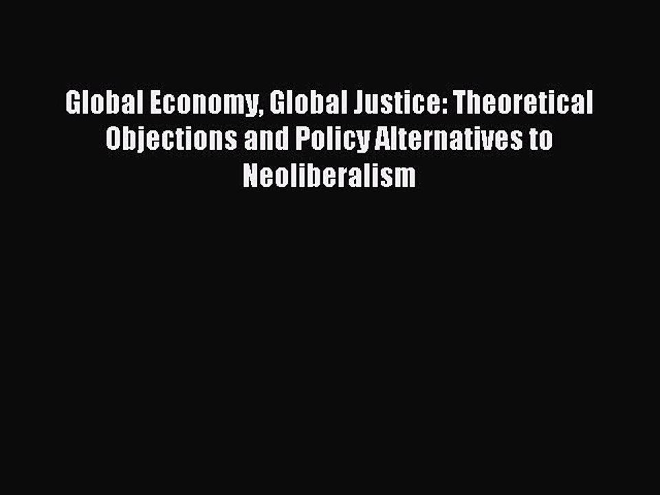 Read Global Economy Global Justice: Theoretical Objections and Policy Alternatives to Neoliberalism