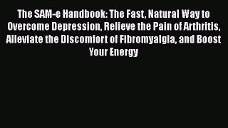 [Read PDF] The SAM-e Handbook: The Fast Natural Way to Overcome Depression Relieve the Pain