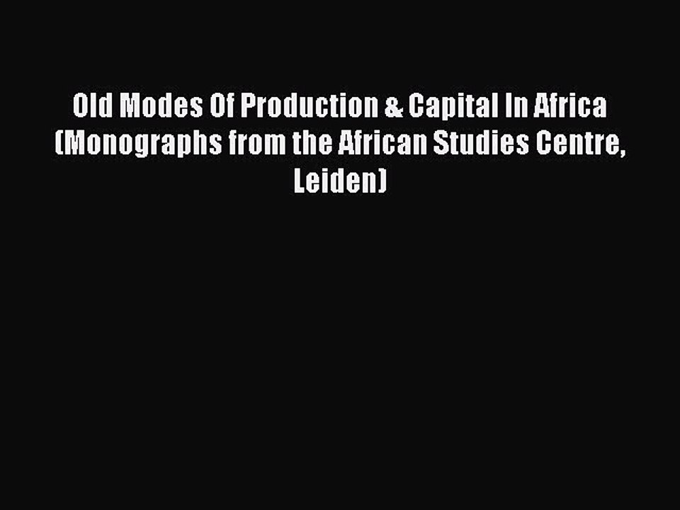Read Old Modes Of Production & Capital In Africa (Monographs from the African Studies Centre