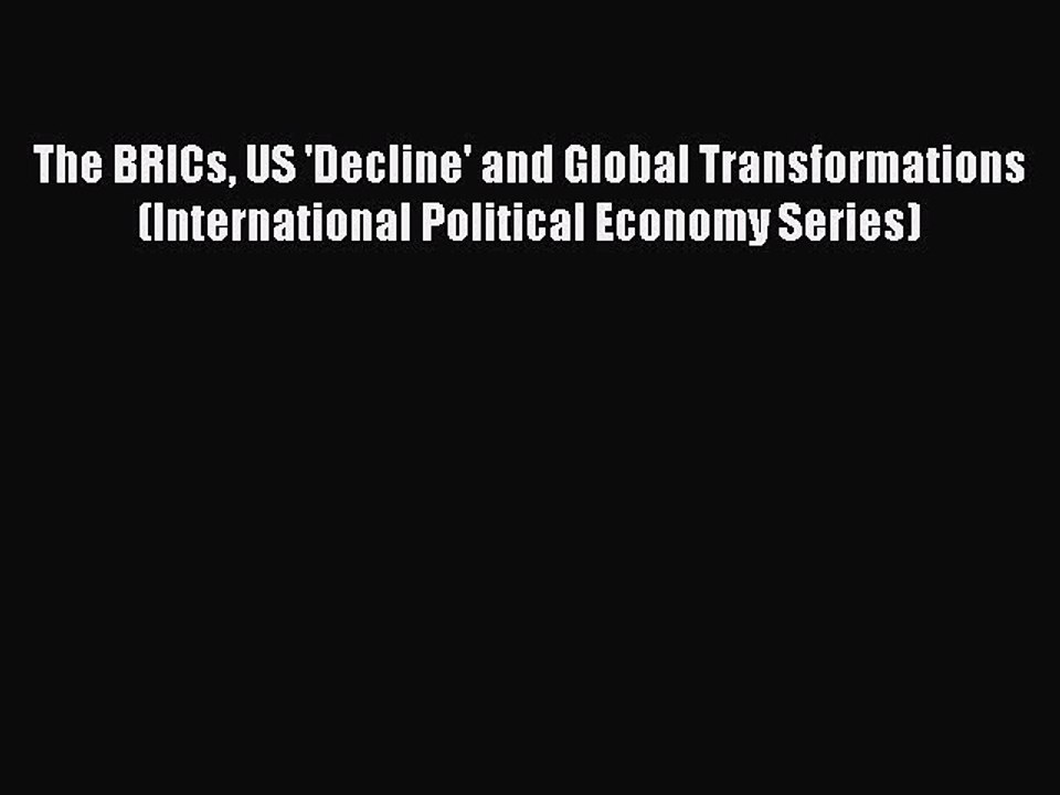 Read The BRICs US 'Decline' and Global Transformations (International Political Economy Series)