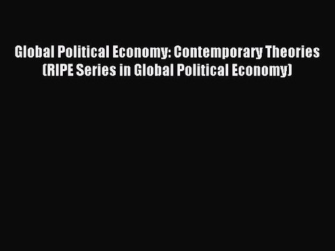Read Global Political Economy: Contemporary Theories (RIPE Series in Global Political Economy)