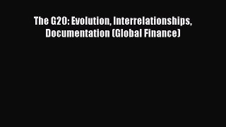 Read The G20: Evolution Interrelationships Documentation (Global Finance) Ebook Free