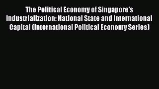 Download The Political Economy of Singapore's Industrialization: National State and International