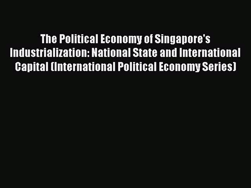 Download The Political Economy of Singapore's Industrialization: National State and International