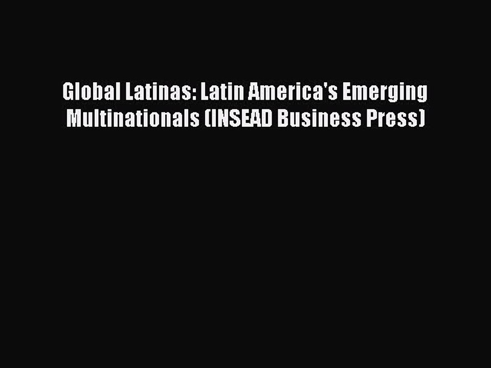 Read Global Latinas: Latin America's Emerging Multinationals (INSEAD Business Press) PDF Online