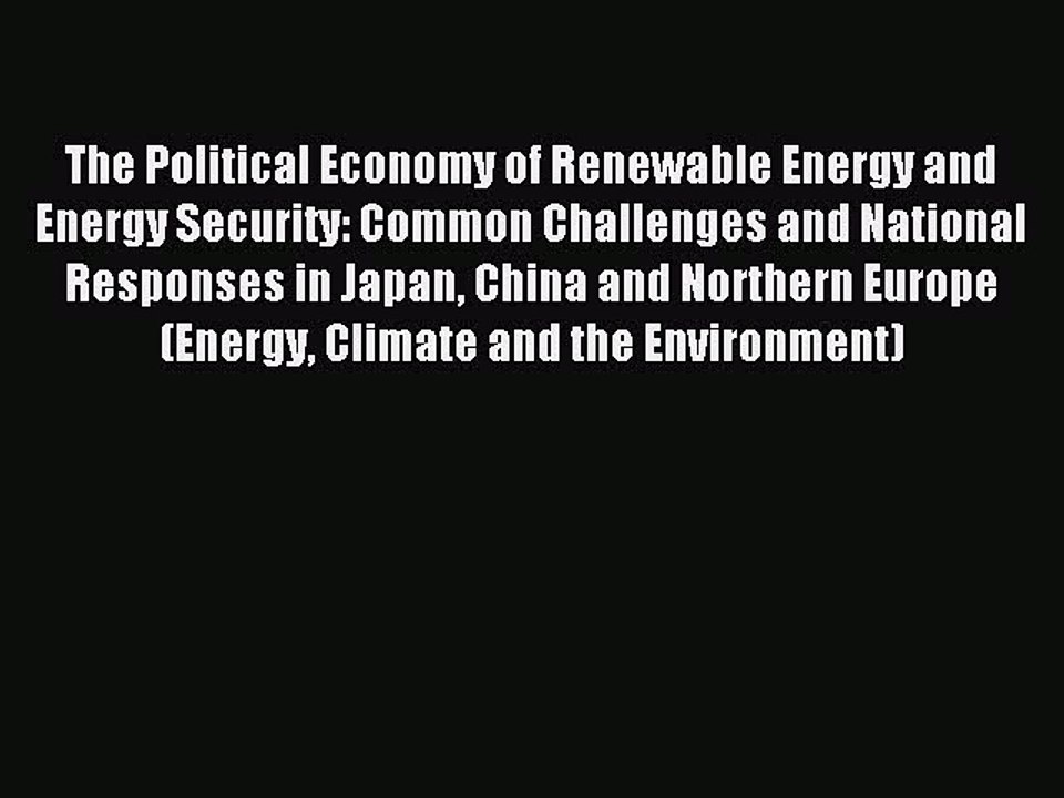 Read The Political Economy of Renewable Energy and Energy Security: Common Challenges and National