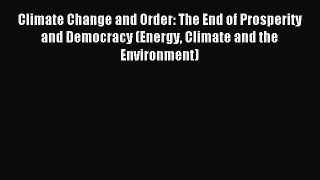 Read Climate Change and Order: The End of Prosperity and Democracy (Energy Climate and the
