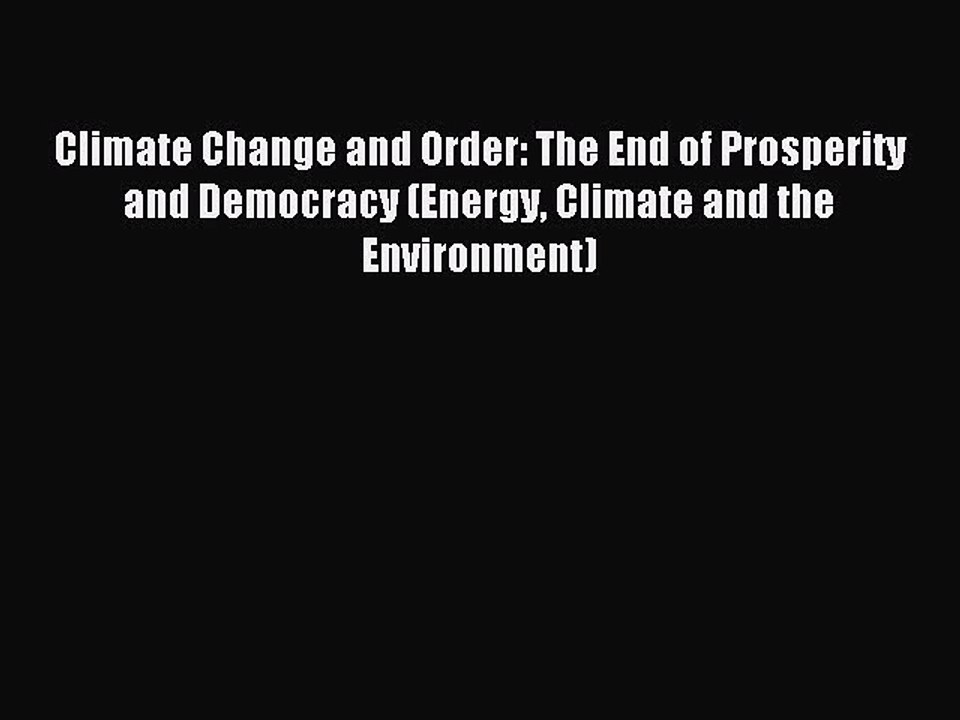 Read Climate Change and Order: The End of Prosperity and Democracy (Energy Climate and the