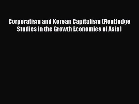 Read Corporatism and Korean Capitalism (Routledge Studies in the Growth Economies of Asia)
