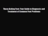 [PDF] Those Aching Feet: Your Guide to Diagnosis and Treatment of Common Foot Problems  Full