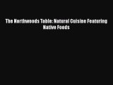 Read The Northwoods Table: Natural Cuisine Featuring Native Foods Ebook Free