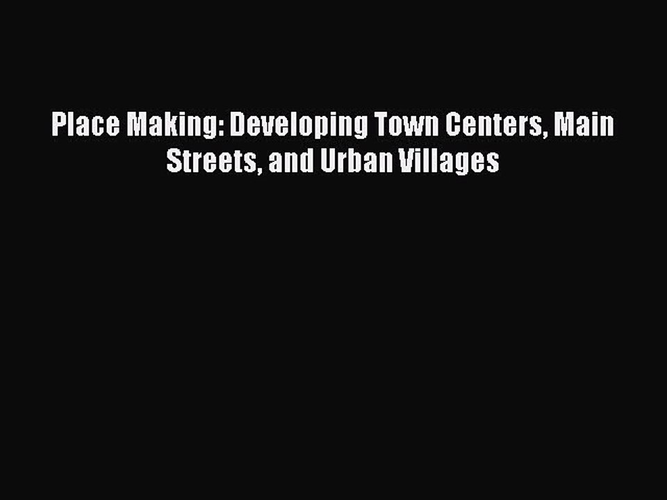Read Place Making: Developing Town Centers Main Streets and Urban Villages PDF Online