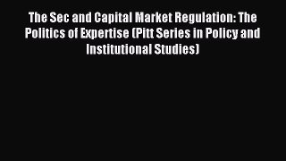 Read The Sec and Capital Market Regulation: The Politics of Expertise (Pitt Series in Policy