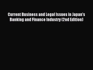 Download Current Business and Legal Issues in Japan's Banking and Finance Industry (2nd Edition)