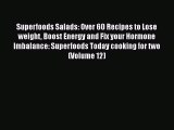 [Download] Superfoods Salads: Over 60 Recipes to Lose weight Boost Energy and Fix your Hormone