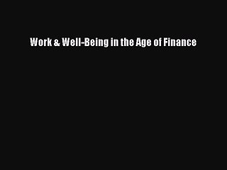 Download Work & Well-Being in the Age of Finance Ebook Free