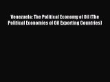 Read Venezuela: The Political Economy of Oil (The Political Economies of Oil Exporting Countries)