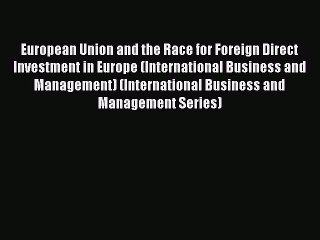 Read European Union and the Race for Foreign Direct Investment in Europe (International Business