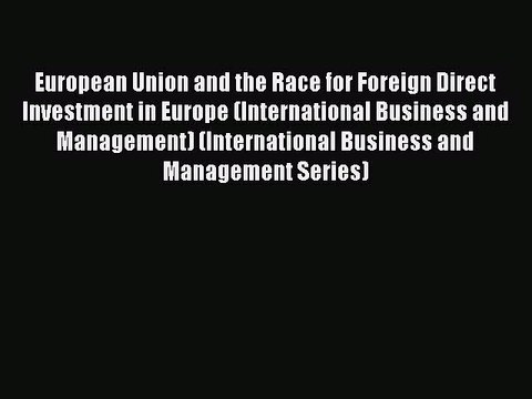 Read European Union and the Race for Foreign Direct Investment in Europe (International Business