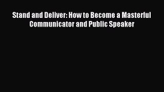Read Stand and Deliver: How to Become a Masterful Communicator and Public Speaker PDF Free